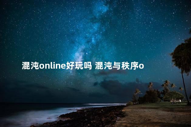 混沌online好玩吗 混沌与秩序online活动本